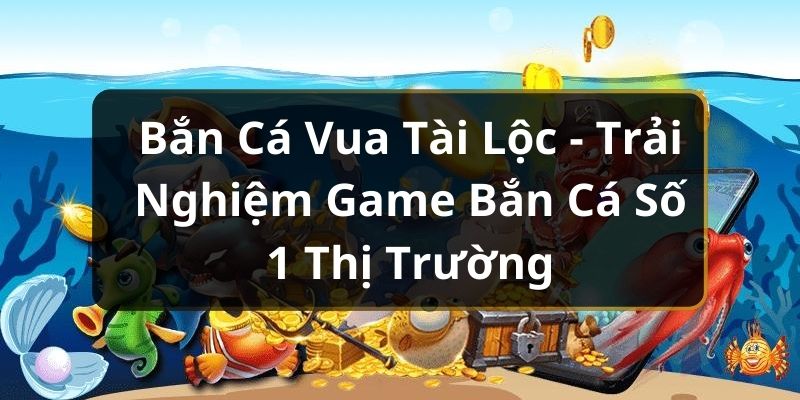 Bắn cá vua tài lộc